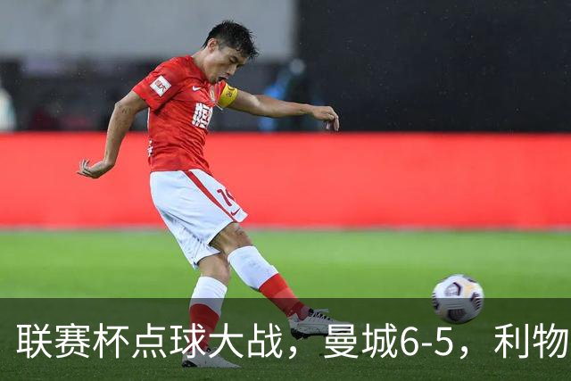 联赛杯点球大战，曼城6-5，利物浦7-6切尔西！AC米兰2-4联赛首败