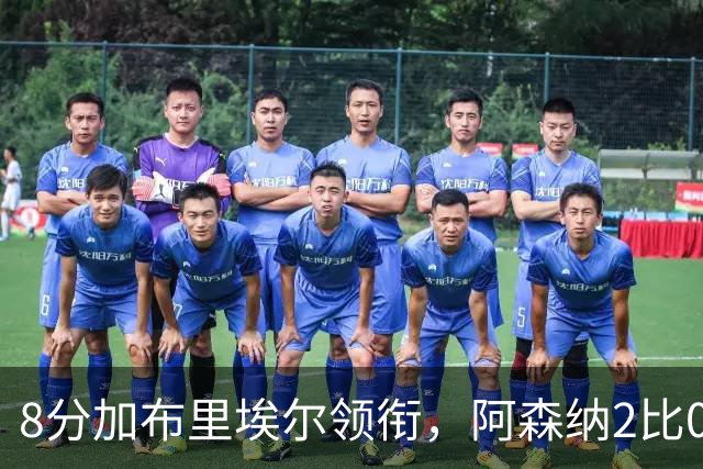 8分加布里埃尔领衔，阿森纳2比0埃弗顿追平曼城积分
