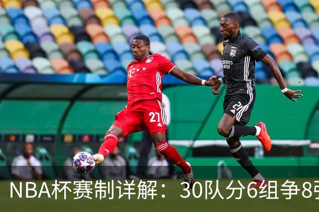 NBA杯赛制详解：30队分6组争8强席位